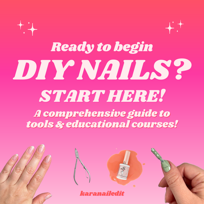 Ready to begin DIY Nails? START HERE!! A comprehensive guide to tools & educational courses!
