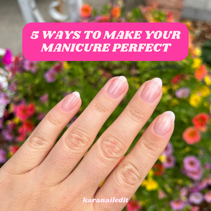 FIVE WAYS TO MAKE YOUR MANICURE PERFECT!